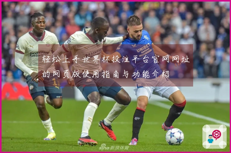 轻松上手世界杯投注平台官网网址的网页版使用指南与功能介绍