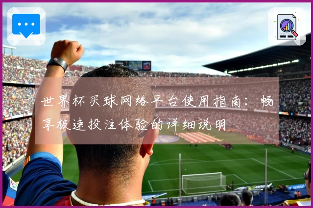 世界杯买球网络平台使用指南:畅享极速投注体验的详细说明